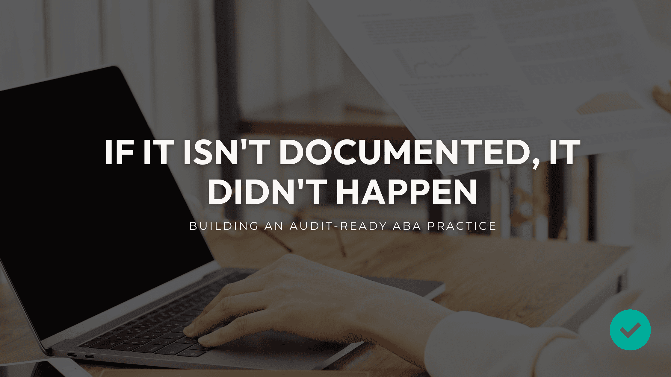 If It Isn't Documented, It Didn't Happen: Building an Audit-Ready ABA Practice