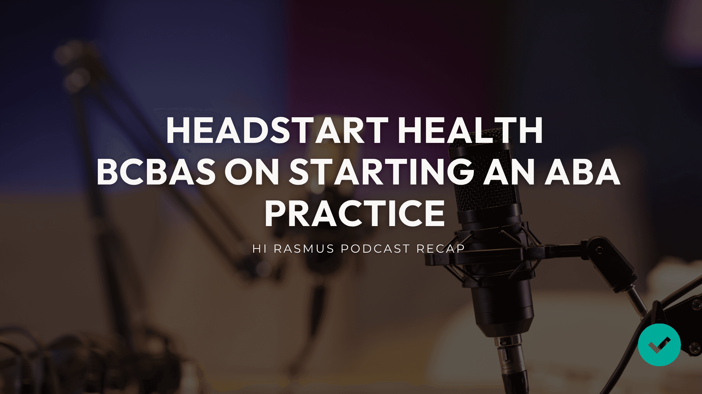 Headstart Health BCBAs on Starting an ABA Practice | Hi Rasmus
