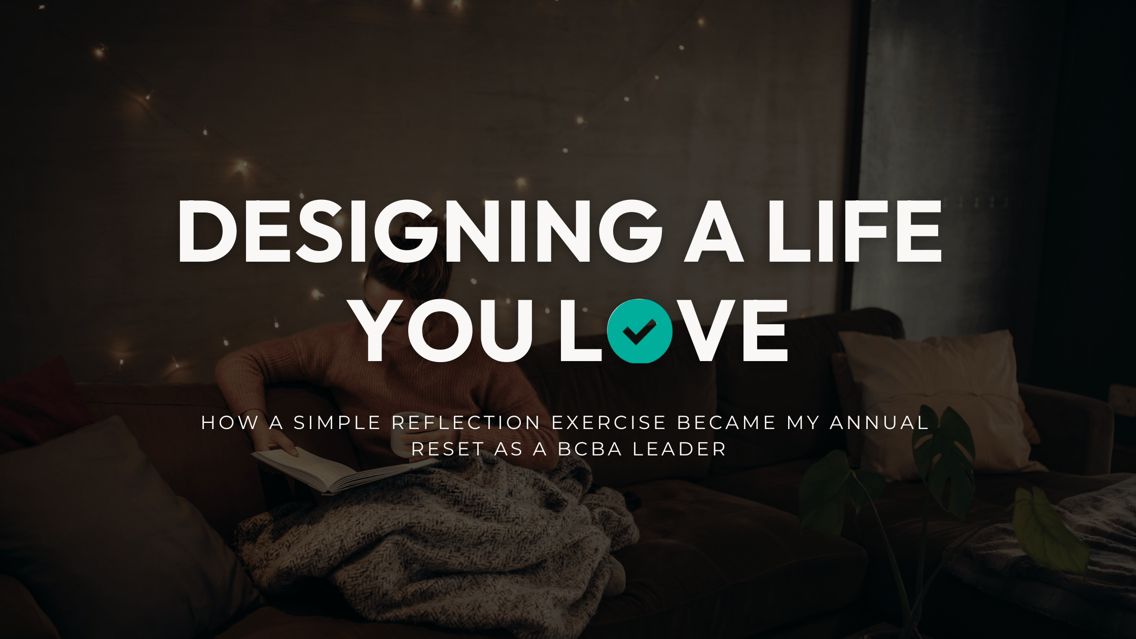 Designing a Life You Love: How a Simple Reflection Exercise Became My Annual Reset as a BCBA Leader
