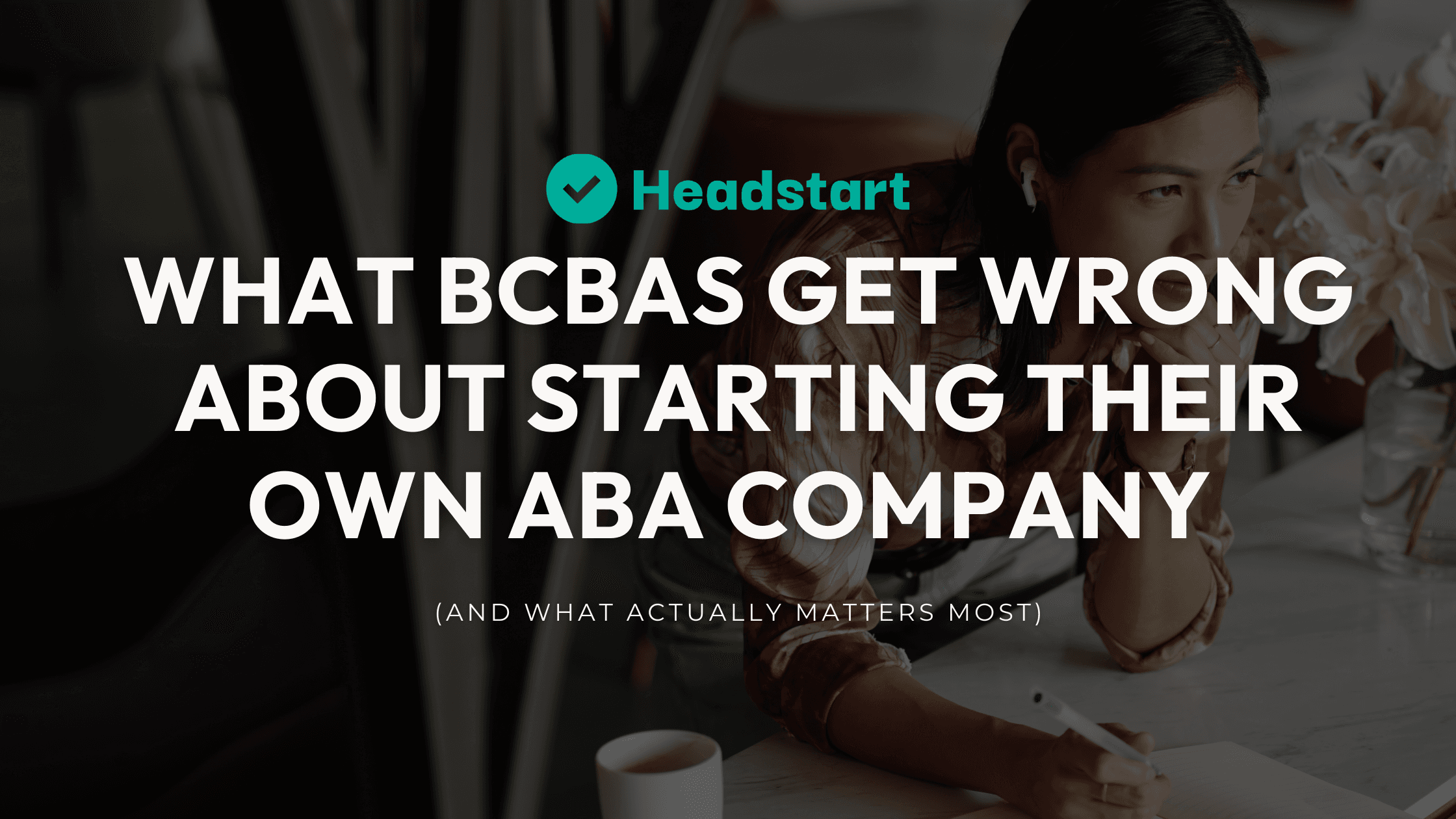 Woman writing at a desk beneath text about starting an ABA company