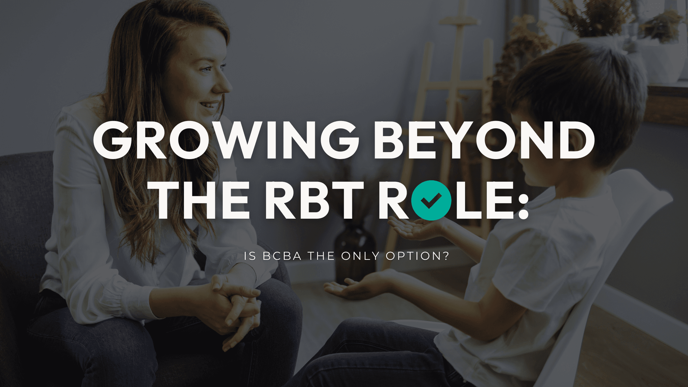 Provider speaking with a child beneath text about growing beyond the RBT role